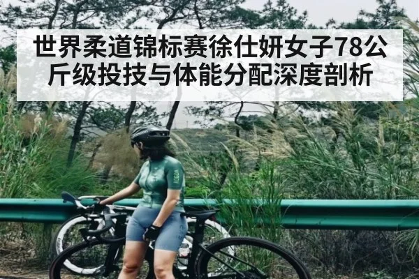 世界柔道锦标赛徐仕妍女子78公斤级投技与体能分配深度剖析 - Kaiyun